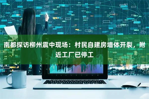 南都探访柳州震中现场：村民自建房墙体开裂，附近工厂已停工